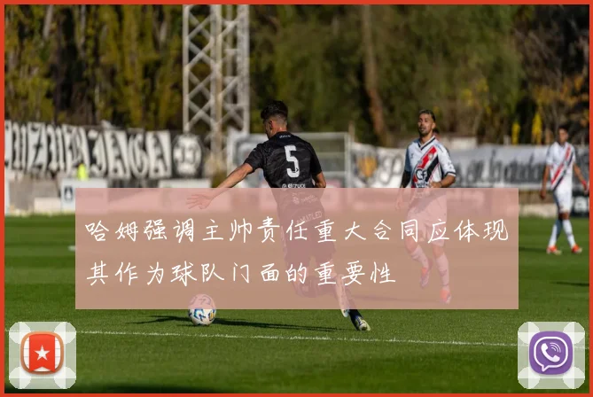 哈姆强调主帅责任重大合同应体现其作为球队门面的重要性
