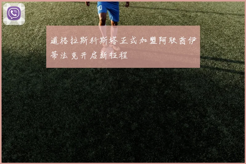 道格拉斯科斯塔正式加盟阿联酋伊蒂法克开启新征程